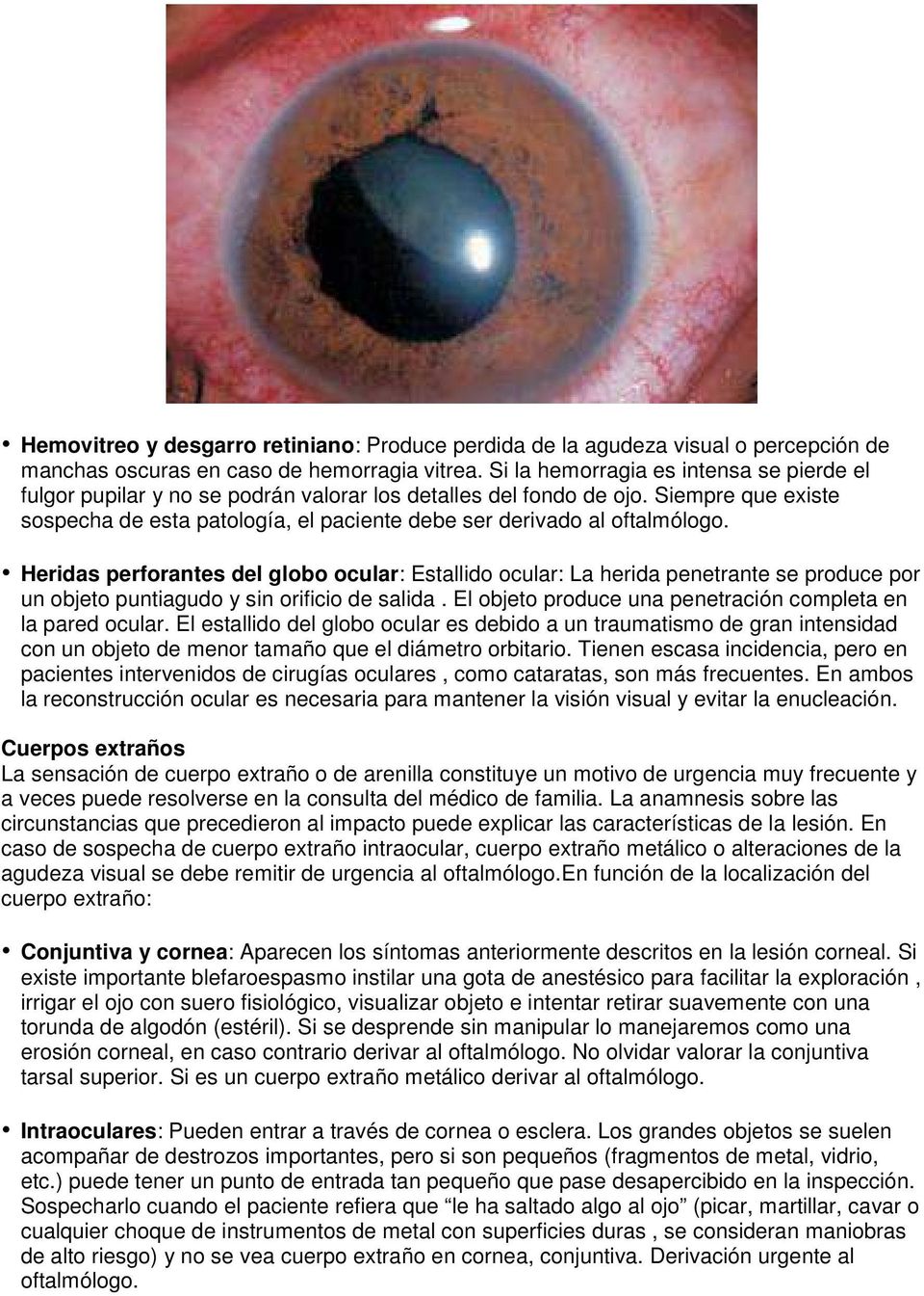 Siempre que existe sospecha de esta patología, el paciente debe ser derivado al oftalmólogo.