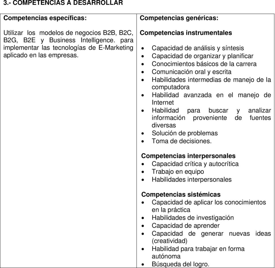 Competencias genéricas: Competencias instrumentales Capacidad de análisis y síntesis Capacidad de organizar y planificar Conocimientos básicos de la carrera Comunicación oral y escrita Habilidades