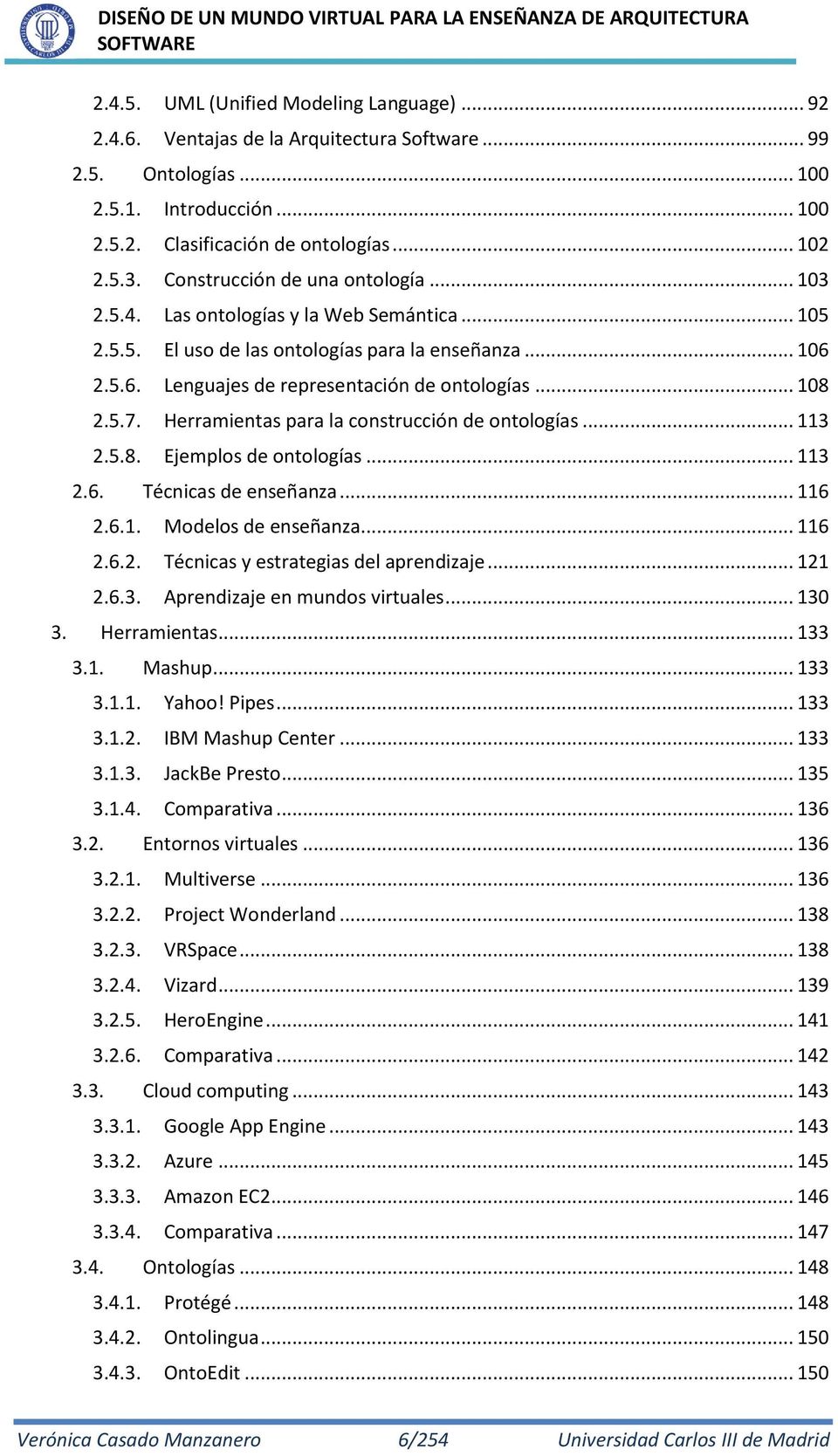5.7. Herramientas para la construcción de ontologías... 113 2.5.8. Ejemplos de ontologías... 113 2.6. Técnicas de enseñanza... 116 2.6.1. Modelos de enseñanza... 116 2.6.2. Técnicas y estrategias del aprendizaje.