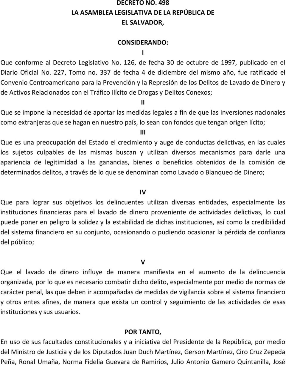 337 de fecha 4 de diciembre del mismo año, fue ratificado el Convenio Centroamericano para la Prevención y la Represión de los Delitos de Lavado de Dinero y de Activos Relacionados con el Tráfico