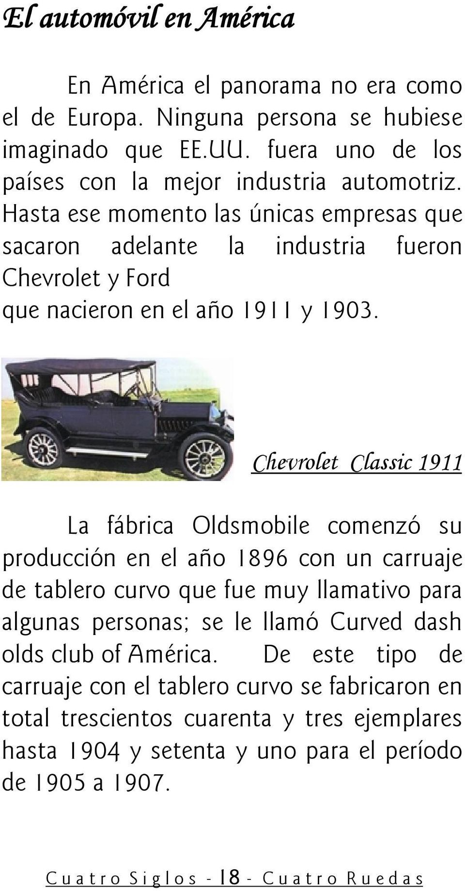Chevrolet Classic 1911 La fábrica Oldsmobile comenzó su producción en el año 1896 con un carruaje de tablero curvo que fue muy llamativo para algunas personas; se le llamó Curved dash