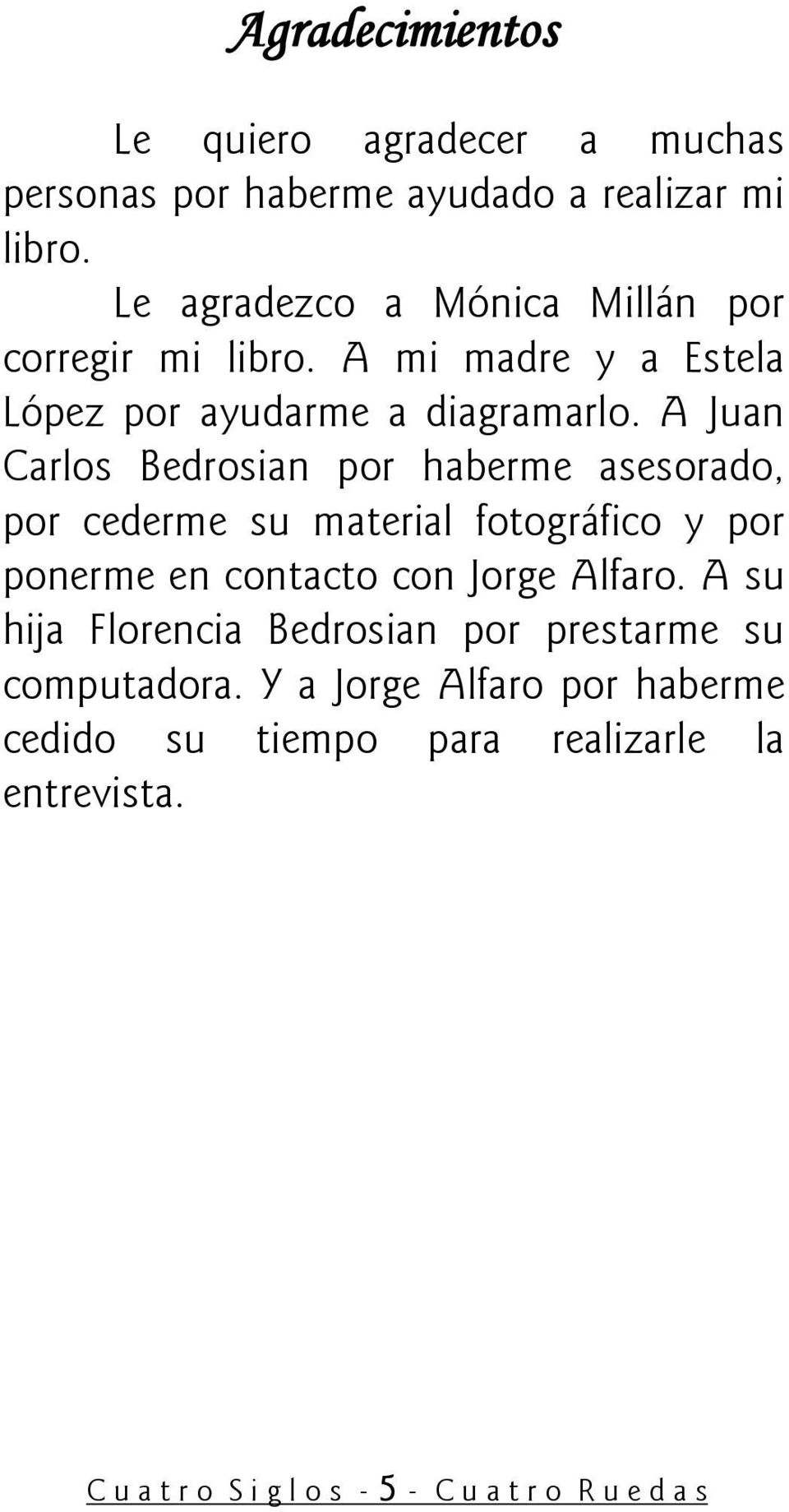 A Juan Carlos Bedrosian por haberme asesorado, por cederme su material fotográfico y por ponerme en contacto con Jorge Alfaro.