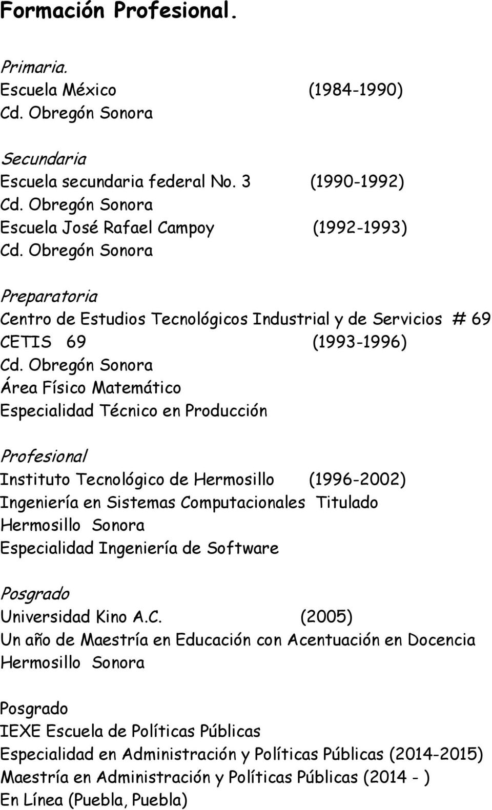 en Producción Profesional Instituto Tecnológico de Hermosillo (1996-2002) Ingeniería en Sistemas Computacionales Titulado Hermosillo Sonora Especialidad Ingeniería de Software Posgrado