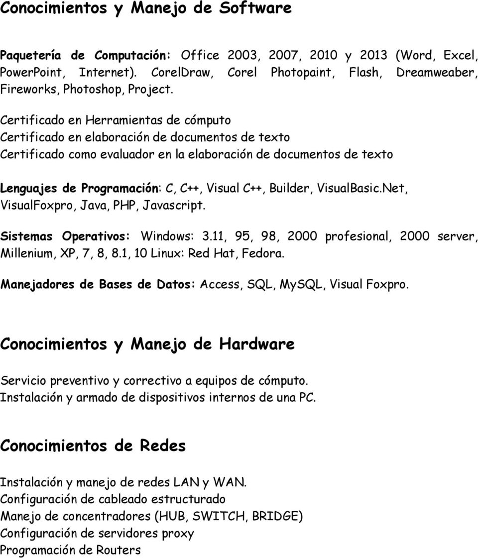 Certificado en Herramientas de cómputo Certificado en elaboración de documentos de texto Certificado como evaluador en la elaboración de documentos de texto Lenguajes de Programación: C, C++, Visual
