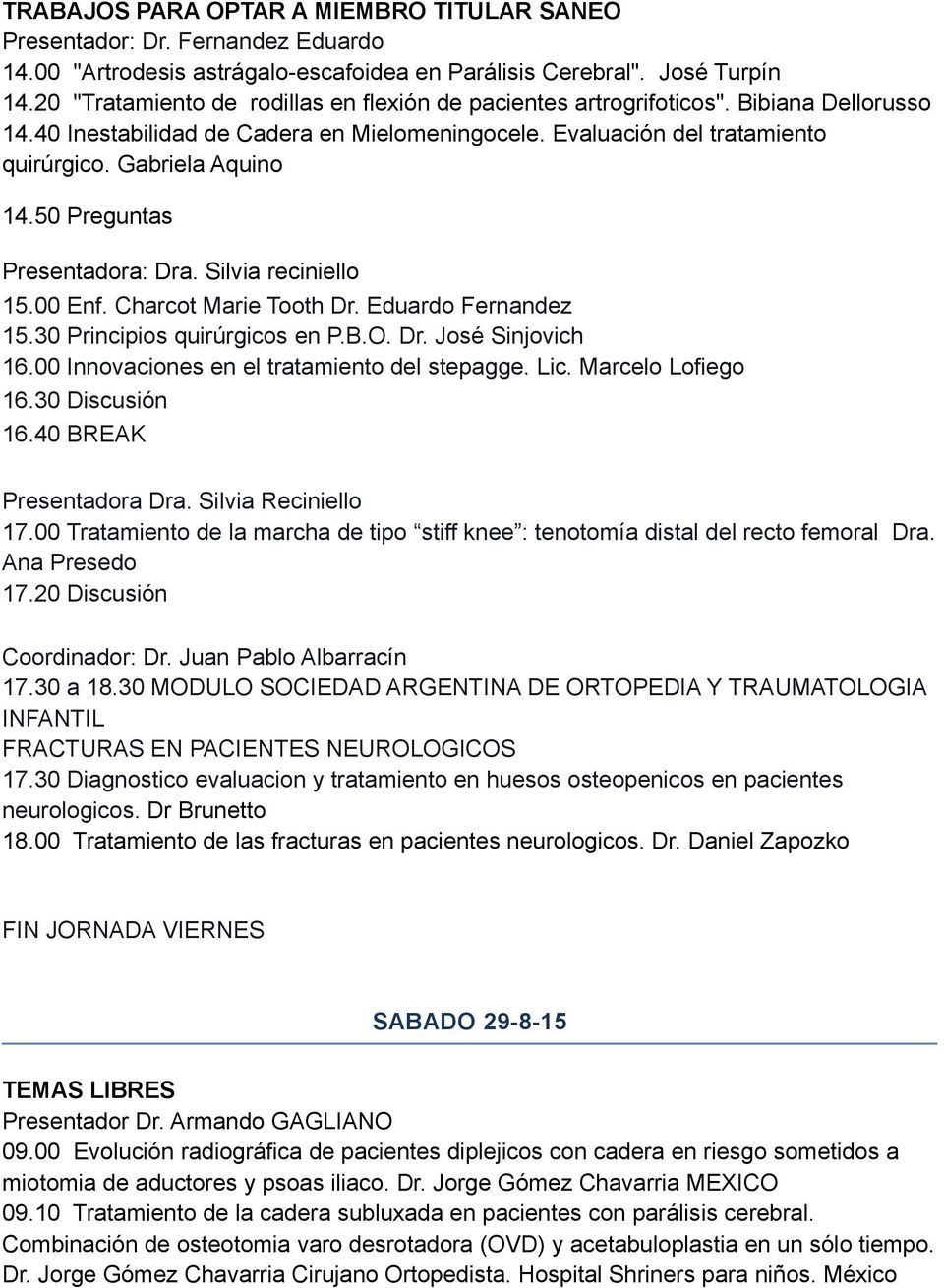 50 Preguntas Presentadora: Dra. Silvia reciniello 15.00 Enf. Charcot Marie Tooth Dr. Eduardo Fernandez 15.30 Principios quirúrgicos en P.B.O. Dr. José Sinjovich 16.