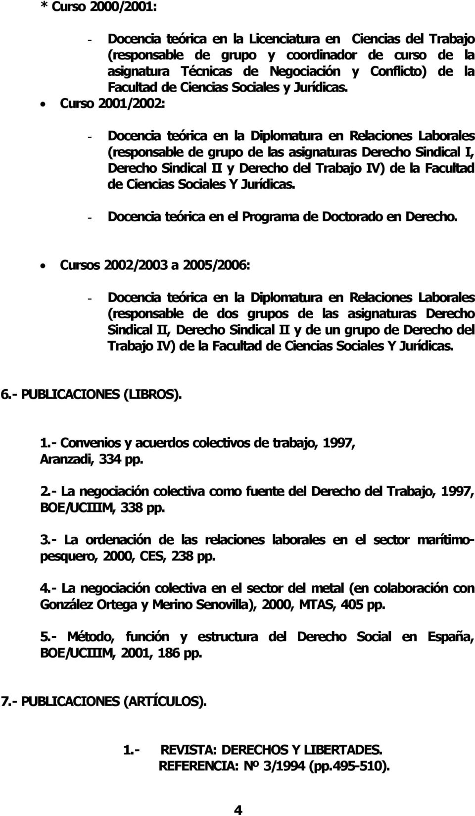 Curso 2001/2002: Docencia teórica en la Diplomatura en Relaciones Laborales (responsable de grupo de las asignaturas Derecho Sindical I, Derecho Sindical II y Derecho del Trabajo IV) de la Facultad