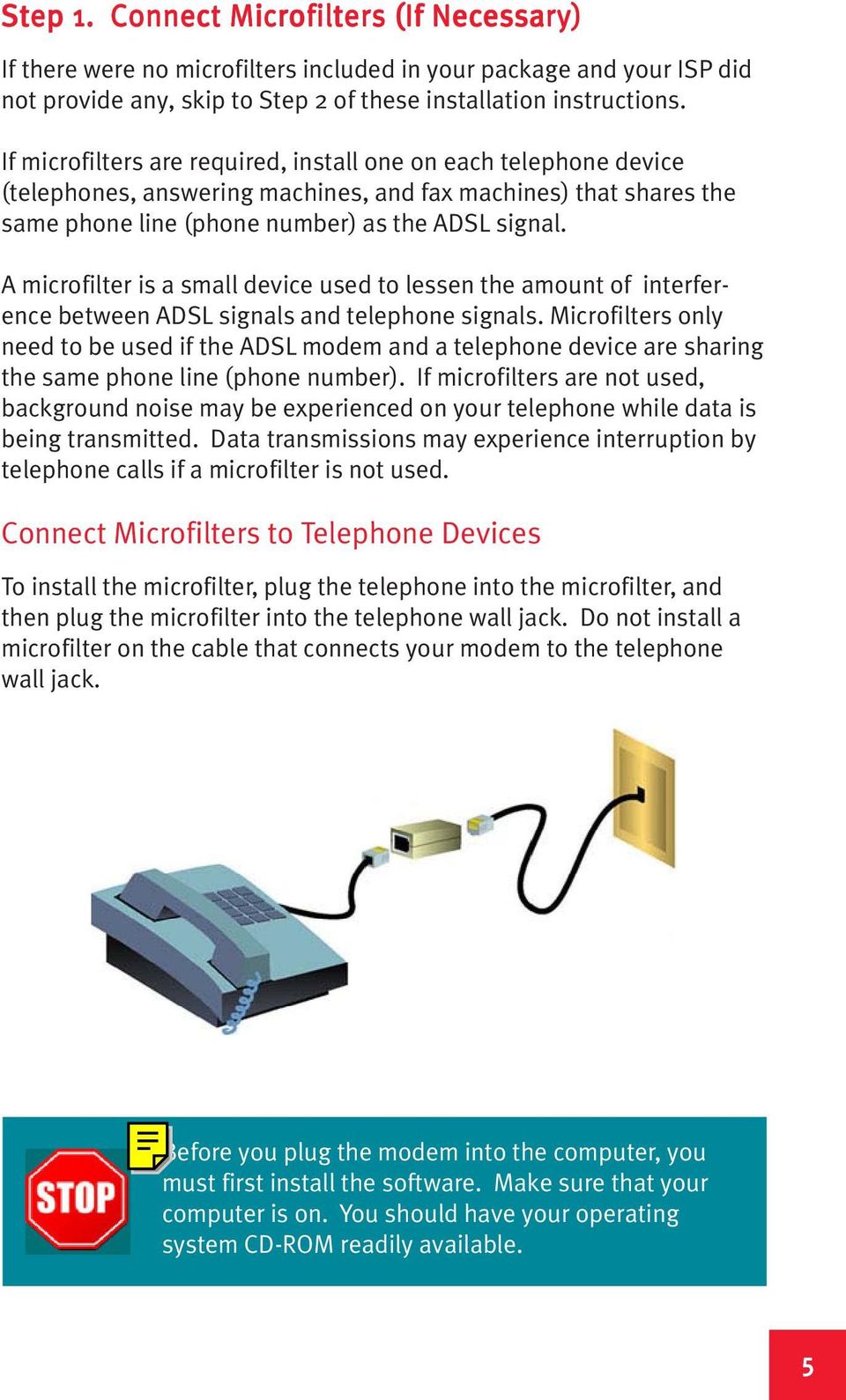 A microfilter is a small device used to lessen the amount of interference between ADSL signals and telephone signals.