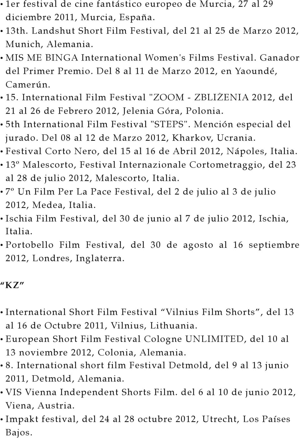 International Film Festival "ZOOM - ZBLIŻENIA 2012, del 21 al 26 de Febrero 2012, Jelenia Góra, Polonia. 5th International Film Festival "STEPS". Mención especial del jurado.