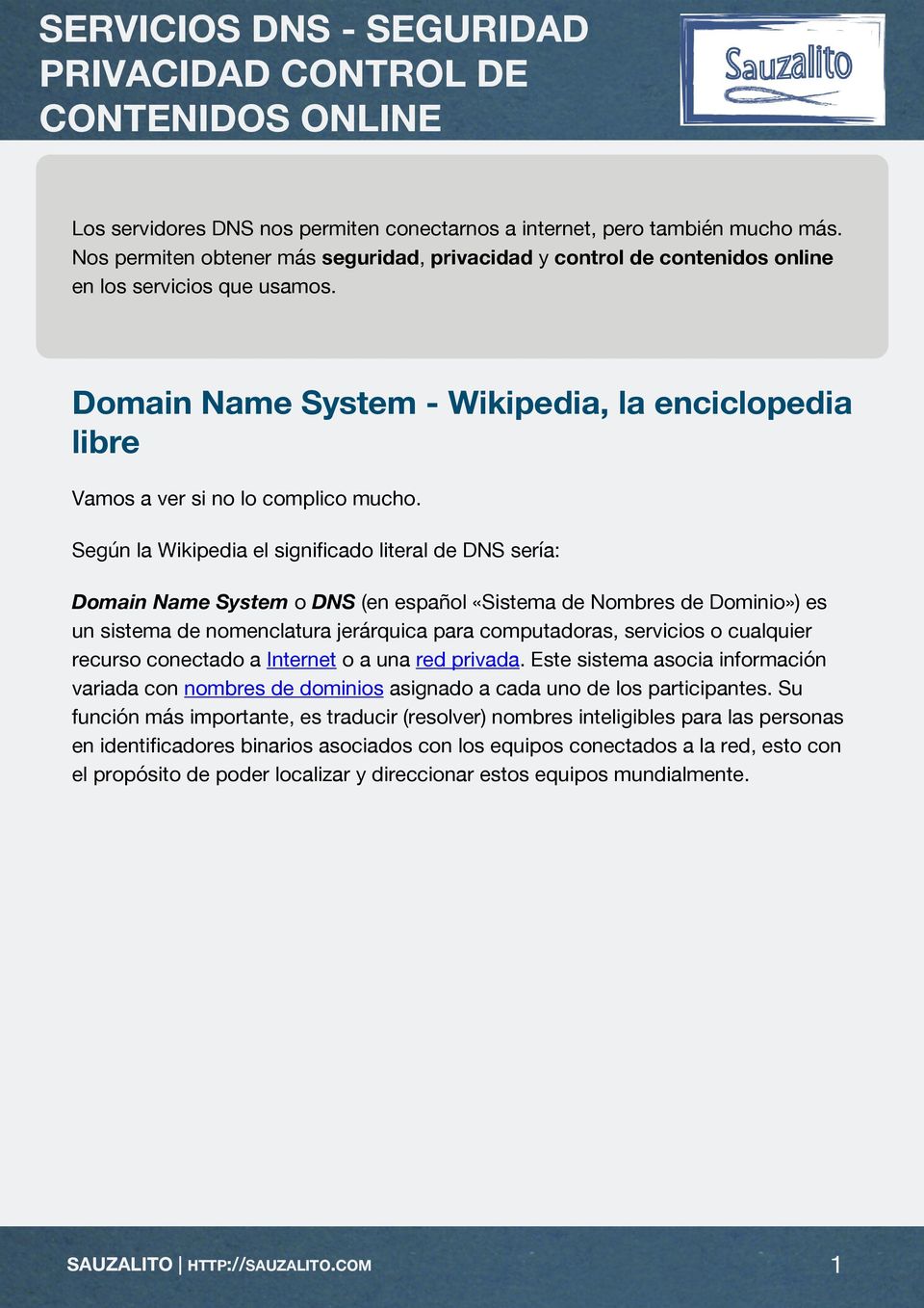 Según la Wikipedia el significado literal de DNS sería: Domain Name System o DNS (en español «Sistema de Nombres de Dominio») es un sistema de nomenclatura jerárquica para computadoras, servicios o