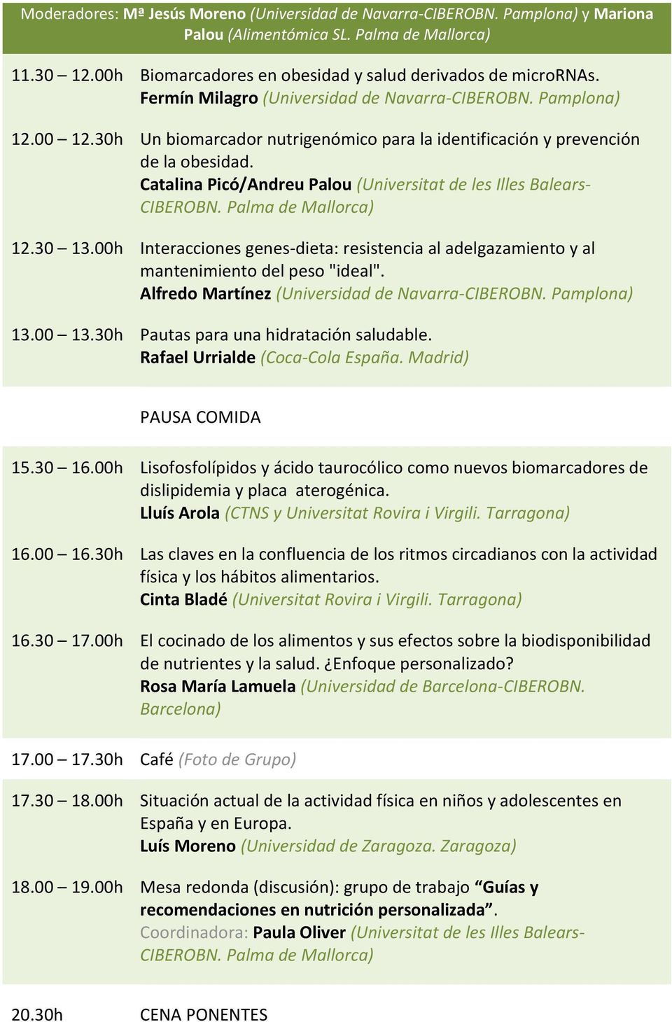 Catalina Picó/Andreu Palou (Universitat de les Illes Balears- CIBEROBN. Palma de Mallorca) 12.30 13.00h Interacciones genes-dieta: resistencia al adelgazamiento y al mantenimiento del peso "ideal".