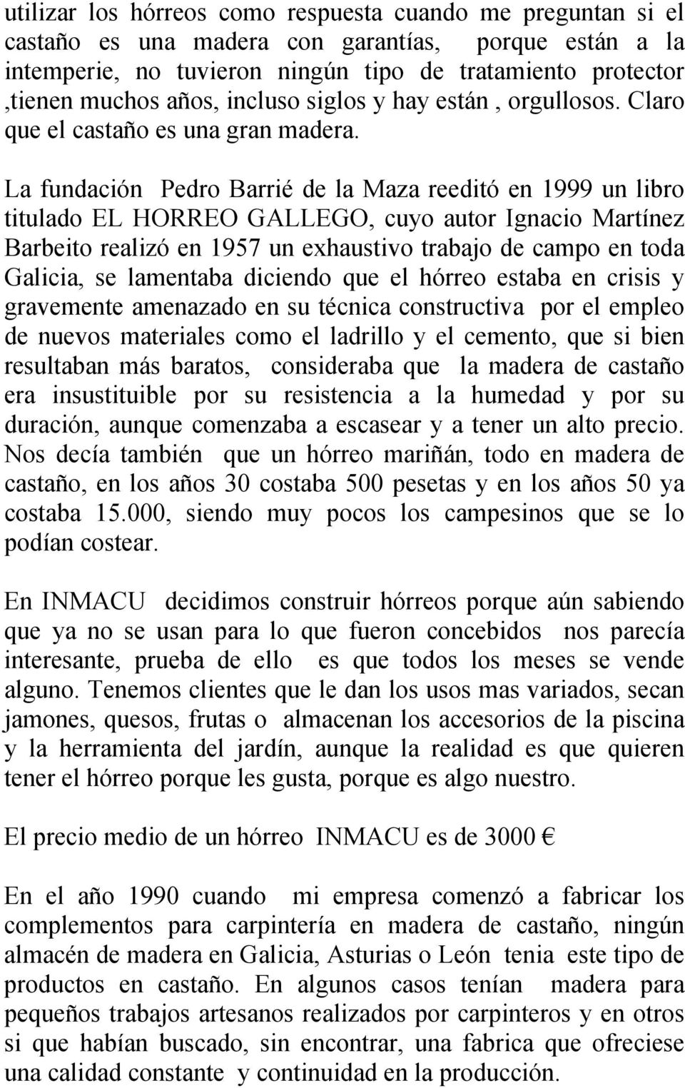 La fundación Pedro Barrié de la Maza reeditó en 1999 un libro titulado EL HORREO GALLEGO, cuyo autor Ignacio Martínez Barbeito realizó en 1957 un exhaustivo trabajo de campo en toda Galicia, se