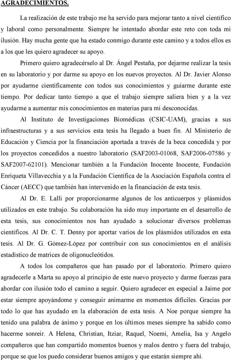 Ángel Pestaña, por dejarme realizar la tesis en su laboratorio y por darme su apoyo en los nuevos proyectos. Al Dr.