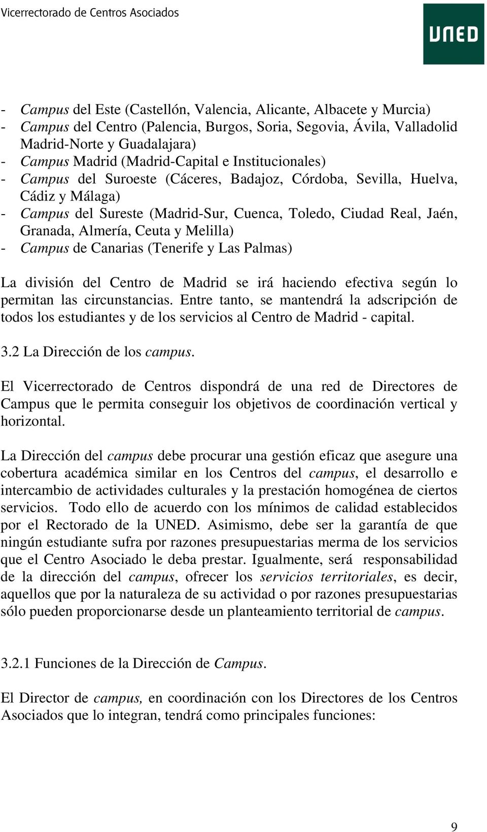 Almería, Ceuta y Melilla) - Campus de Canarias (Tenerife y Las Palmas) La división del Centro de Madrid se irá haciendo efectiva según lo permitan las circunstancias.