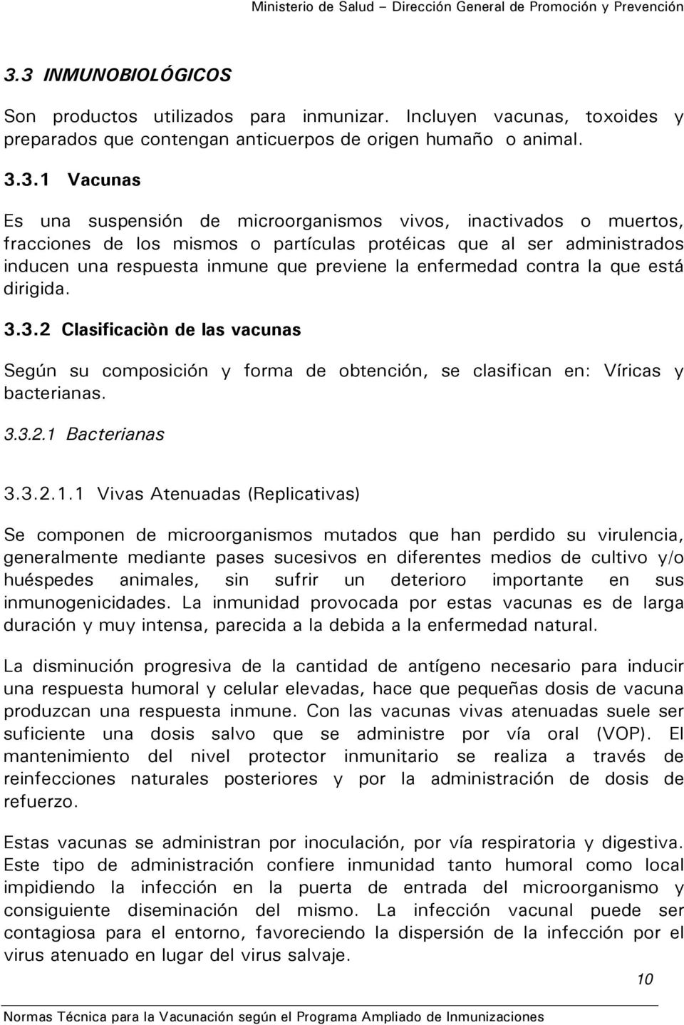 dirigida. 3.3.2 Clasificaciòn de las vacunas Según su composición y forma de obtención, se clasifican en: Víricas y bacterianas. 3.3.2.1 