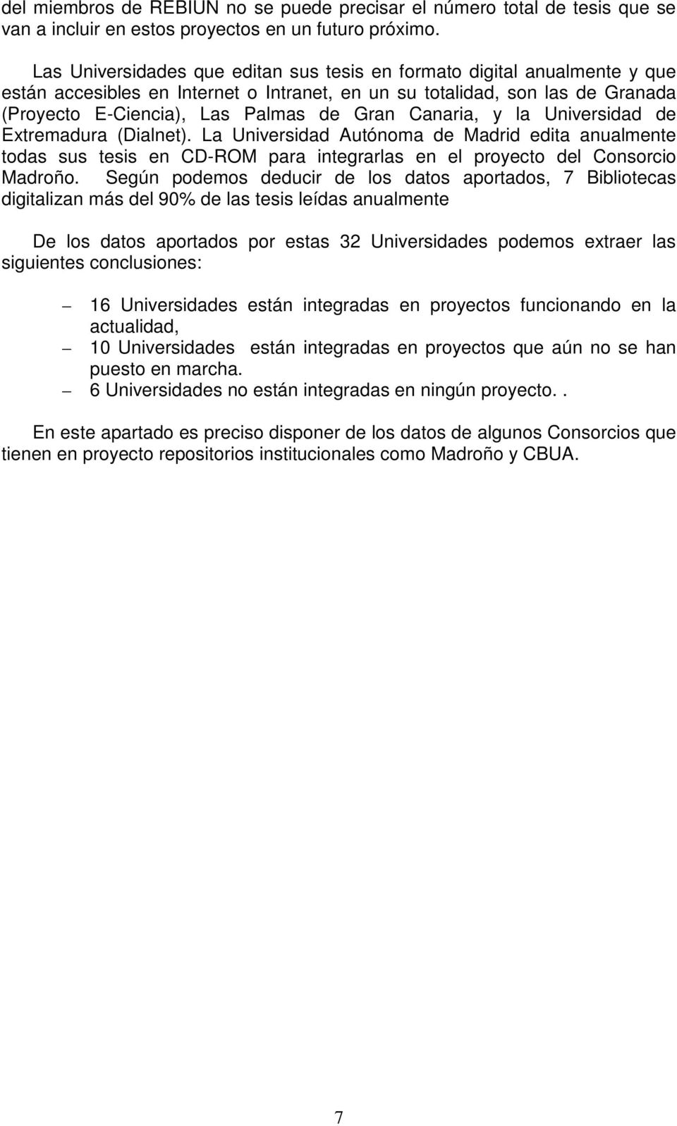 Canaria, y la Universidad de Extremadura (Dialnet). La Universidad Autónoma de Madrid edita anualmente todas sus tesis en CD-ROM para integrarlas en el proyecto del Consorcio Madroño.