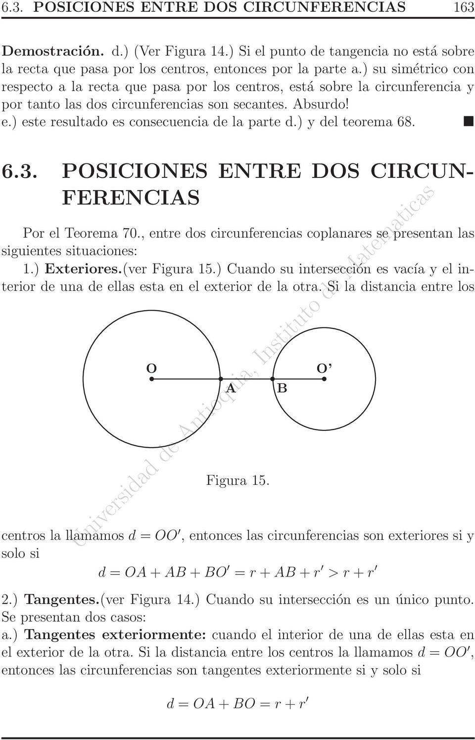 ) y del teorema 68. 6.3. PSICINES ENTRE DS CIRCUN- FERENCIS Por el Teorema 70., entre dos circunferencias coplanares se presentan las siguientes situaciones: 1.) Exteriores.(ver Figura 15.