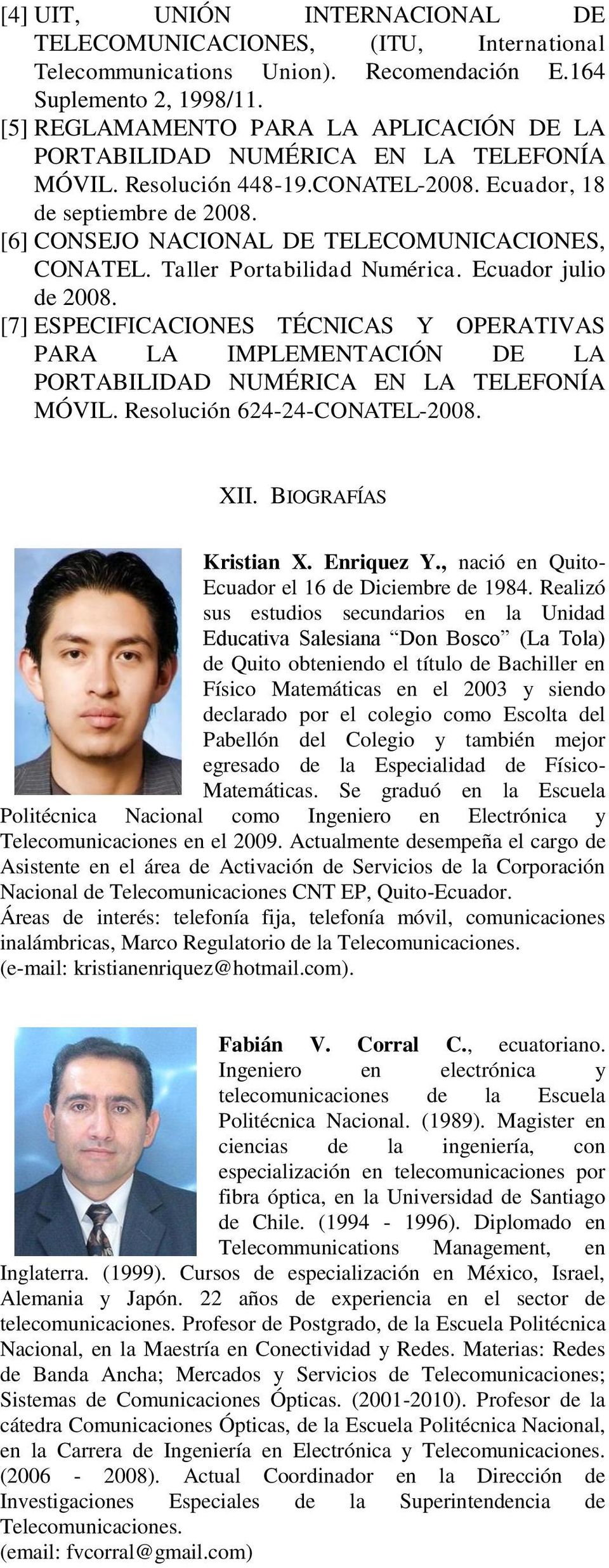 [6] CONSEJO NACIONAL DE TELECOMUNICACIONES, CONATEL. Taller Portabilidad Numérica. Ecuador julio de 2008.