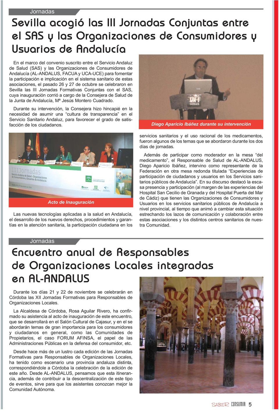 octubre se celebraron en Sevilla las III Jornadas Formativas Conjuntas con el SAS, cuya inauguración corrió a cargo de la Consejera de Salud de la Junta de Andalucía, Mª Jesús Montero Cuadrado.