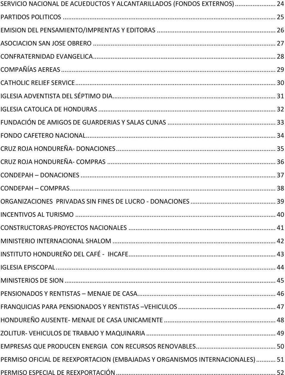 .. 32 FUNDACIÓN DE AMIGOS DE GUARDERIAS Y SALAS CUNAS... 33 FONDO CAFETERO NACIONAL... 34 CRUZ ROJA HONDUREÑA- DONACIONES... 35 CRUZ ROJA HONDUREÑA- COMPRAS... 36 CONDEPAH DONACIONES.