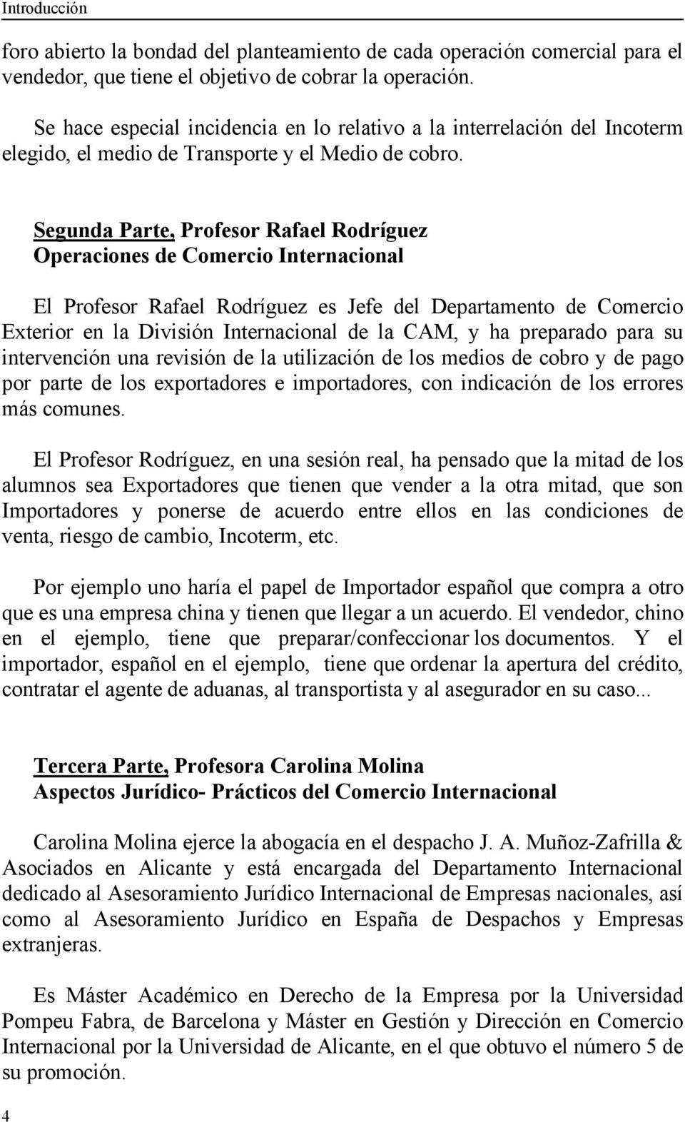 Segunda Parte, Profesor Rafael Rodríguez Operaciones de Comercio Internacional El Profesor Rafael Rodríguez es Jefe del Departamento de Comercio Exterior en la División Internacional de la CAM, y ha