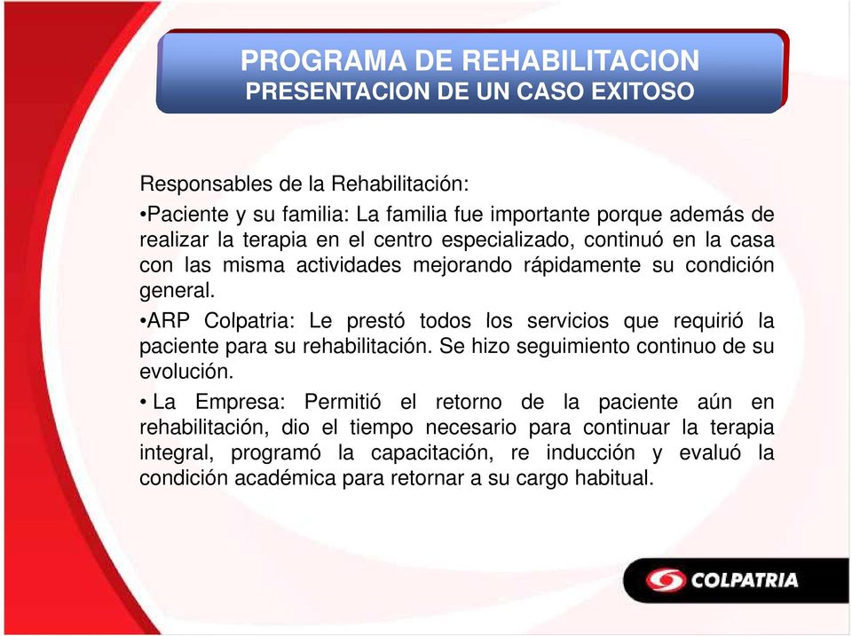 ARP Colpatria: Le prestó todos los servicios que requirió la paciente para su rehabilitación. Se hizo seguimiento continuo de su evolución.