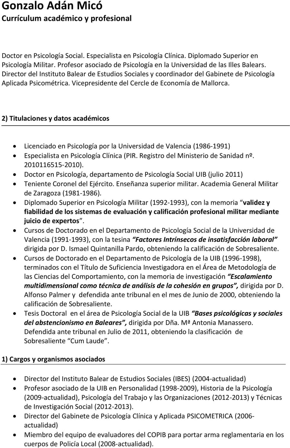 Vicepresidente del Cercle de Economía de Mallorca. 2) Titulaciones y datos académicos Licenciado en Psicología por la Universidad de Valencia (1986-1991) Especialista en Psicología Clínica (PIR.