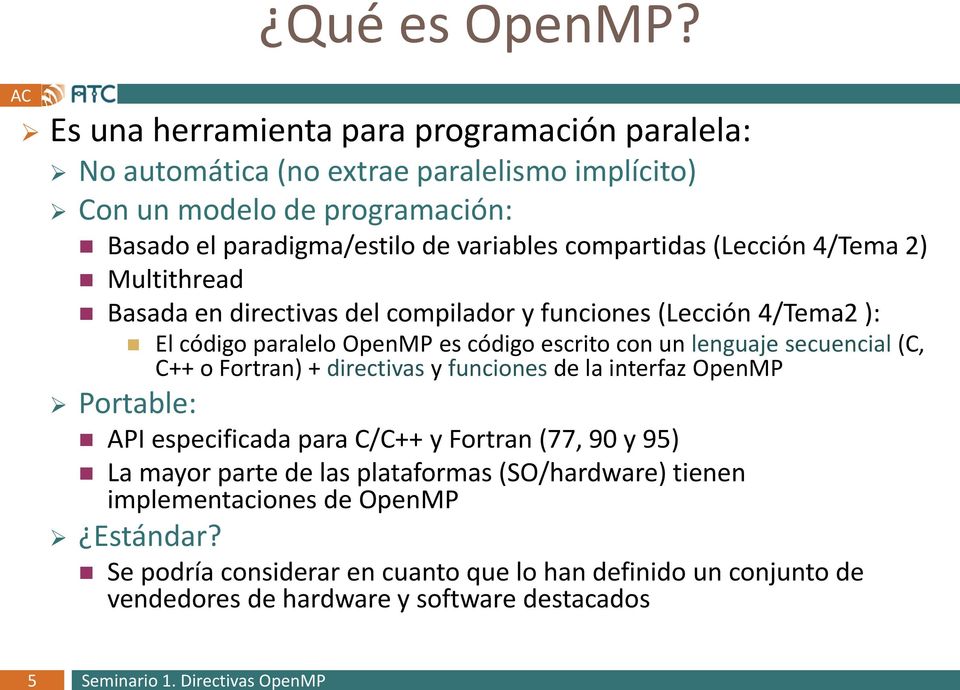 compartidas (Lección 4/Tema 2) Multithread Basada en directivas del compilador y funciones (Lección 4/Tema2 ): El código paralelo OpenMP es código escrito con un lenguaje