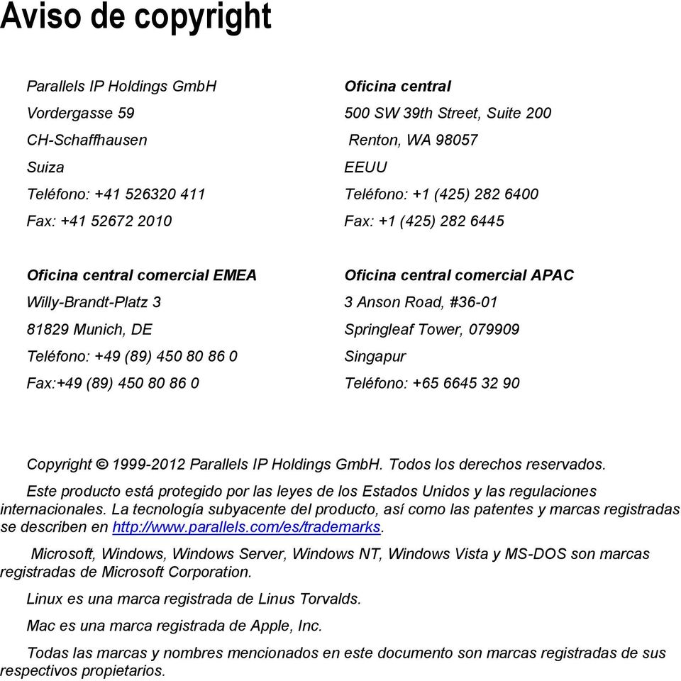 comercial APAC 3 Anson Road, #36-01 Springleaf Tower, 079909 Singapur Teléfono: +65 6645 32 90 Copyright 1999-2012 Parallels IP Holdings GmbH. Todos los derechos reservados.