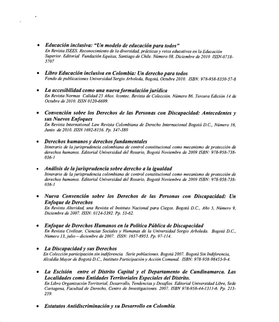 Diciembre de 2010 ISSN-0718-5707 Libro Educación inclusiva en Colombia: Un derecho para todos Fondo de publicaciones Universidad Sergio Arboleda, Bogotá, Octubre 2010.