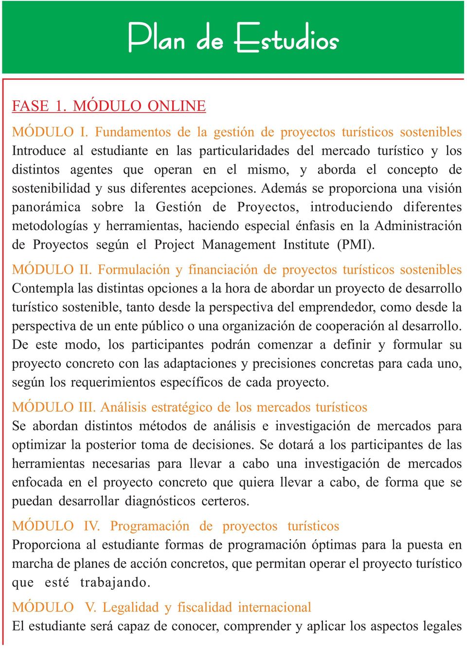 metodologías y herramientas, haciendo especial énfasis en la Administración de Proyectos según el Project Management Institute (PMI) MÓDULO II Formulación y financiación de proyectos turísticos