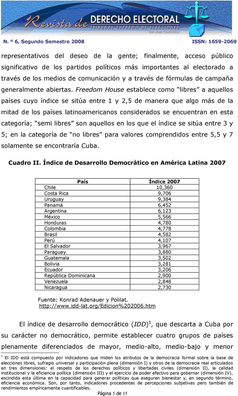 Freedom House establece como libres a aquellos países cuyo índice se sitúa entre 1 y 2,5 de manera que algo más de la mitad de los países latinoamericanos considerados se encuentran en esta