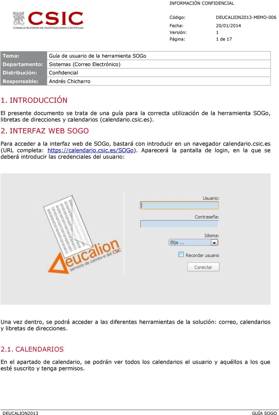 INTERFAZ WEB SOGO Para acceder a la interfaz web de SOGo, bastará con introducir en un navegador calendario.csic.es (URL completa: https://calendario.csic.es/sogo).