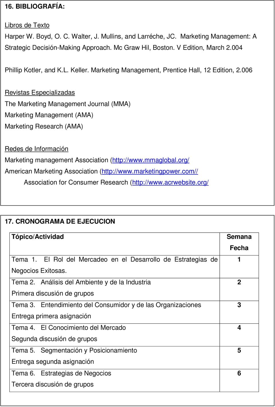 006 Revistas Especializadas The Marketing Management Journal (MMA) Marketing Management (AMA) Marketing Research (AMA) Redes de Información Marketing management Association (http://www.mmaglobal.