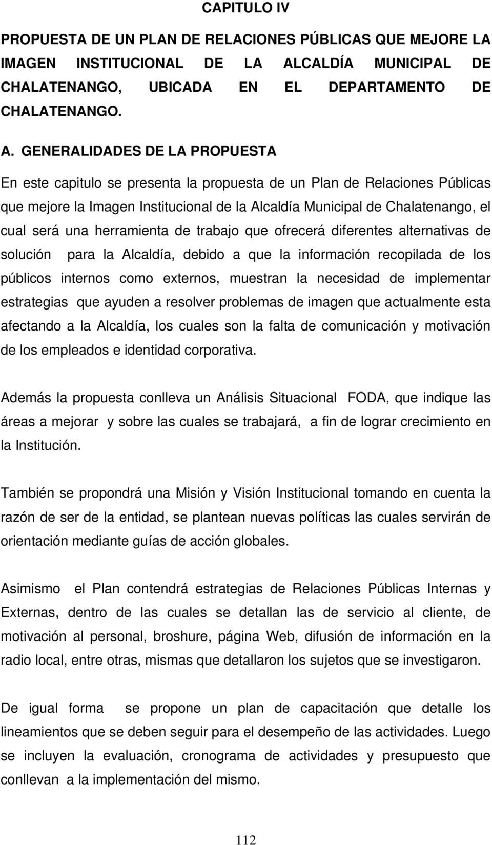 GENERALIDADES DE LA PROPUESTA En este capitulo se presenta la propuesta de un Plan de Relaciones Públicas que mejore la Imagen Institucional de la Alcaldía Municipal de Chalatenango, el cual será una