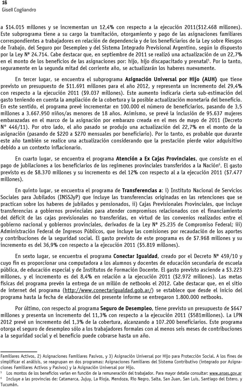 Riesgos de Trabajo, del Seguro por Desempleo y del Sistema Integrado Previsional Argentino, según lo dispuesto por la Ley Nº 24.714.