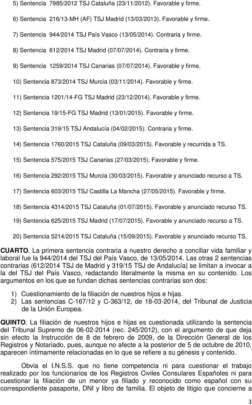 10) Sentencia 873/2014 TSJ Murcia (03/11/2014). Favorable y firme. 11) Sentencia 1201/14-FG TSJ Madrid (23/12/2014). Favorable y firme. 12) Sentencia 19/15-FG TSJ Madrid (13/01/2015).