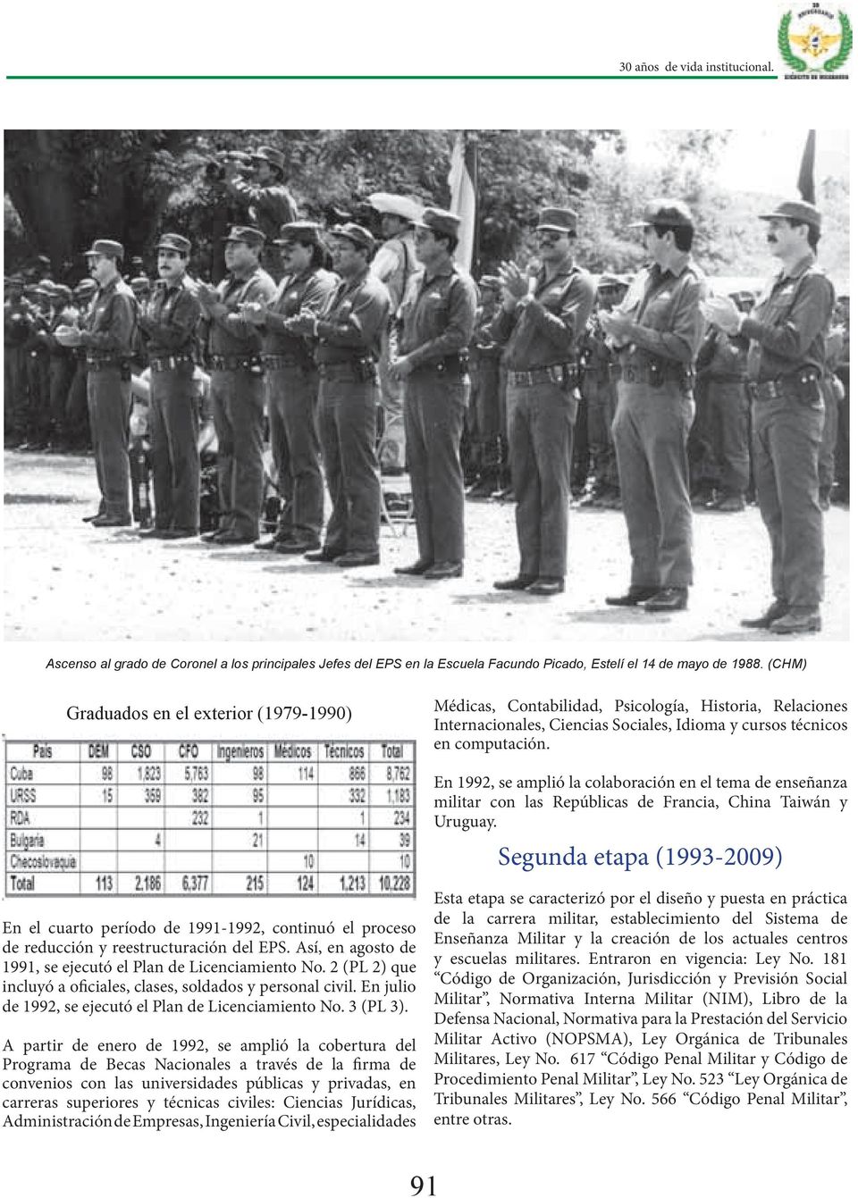 En 1992, se amplió la colaboración en el tema de enseñanza militar con las Repúblicas de Francia, China Taiwán y Uruguay.