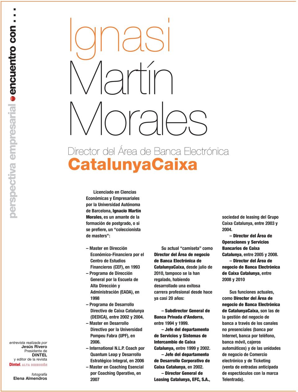 en Ciencias Económicas y Empresariales por la Universidad Autónoma de Barcelona, Ignacio Martín Morales, es un amante de la formación de postgrado, o si se prefiere, un coleccionista de masters :