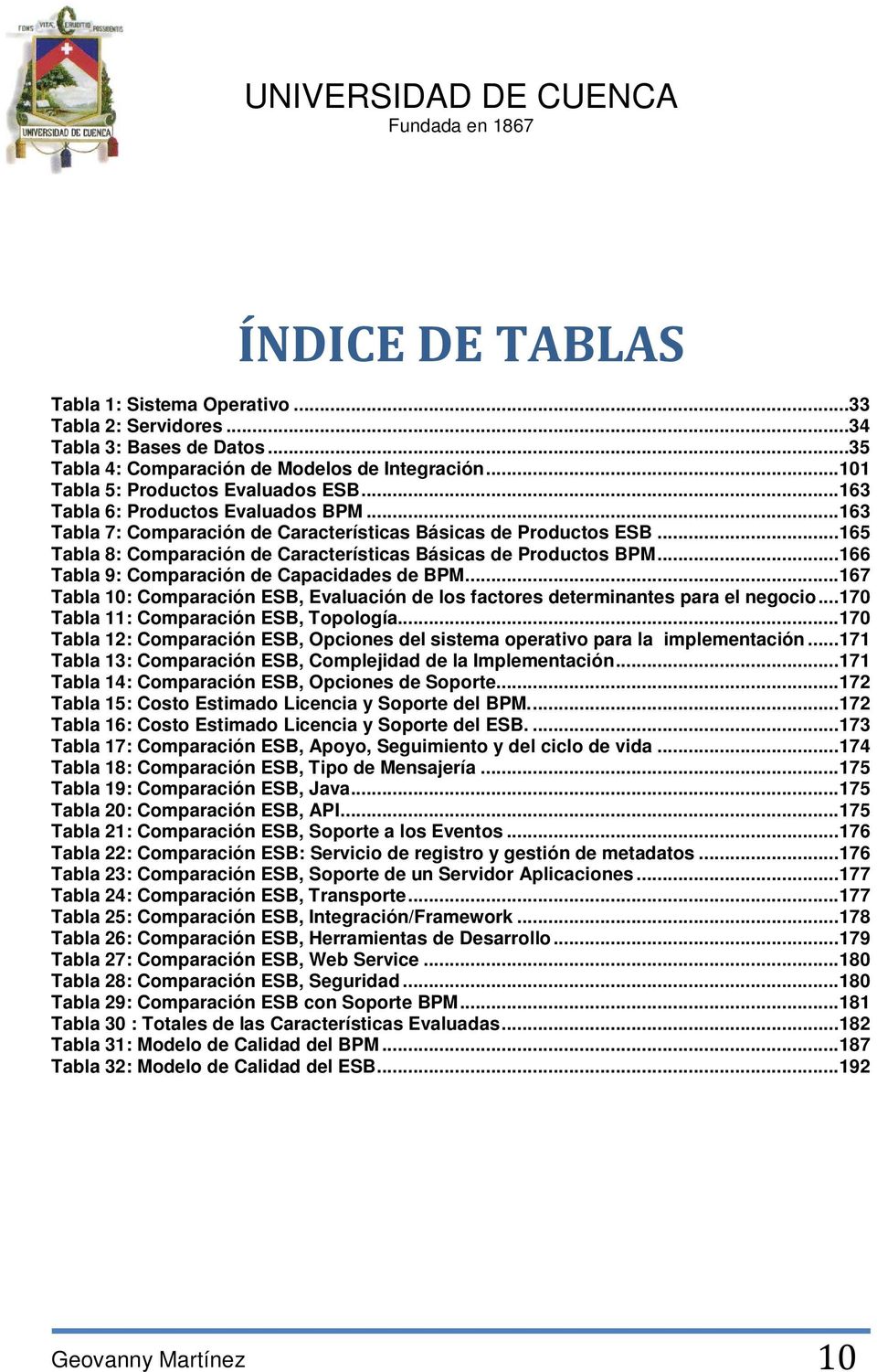 .. 166 Tabla 9: Comparación de Capacidades de BPM... 167 Tabla 10: Comparación ESB, Evaluación de los factores determinantes para el negocio... 170 Tabla 11: Comparación ESB, Topología.