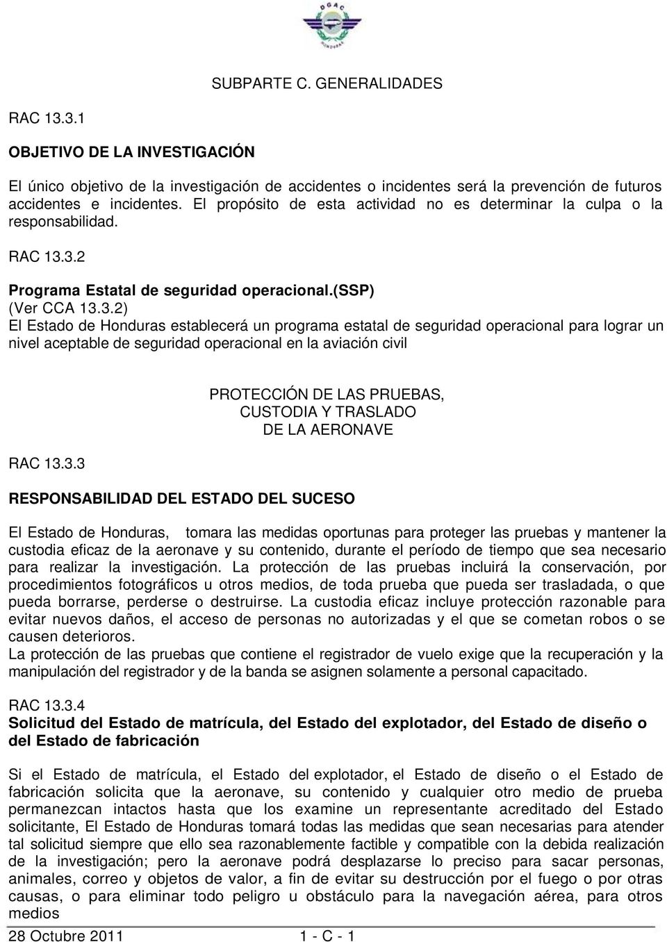 3.2 Programa Estatal de seguridad operacional.(ssp) (Ver CCA 13.3.2) El Estado de Honduras establecerá un programa estatal de seguridad operacional para lograr un nivel aceptable de seguridad operacional en la aviación civil RAC 13.