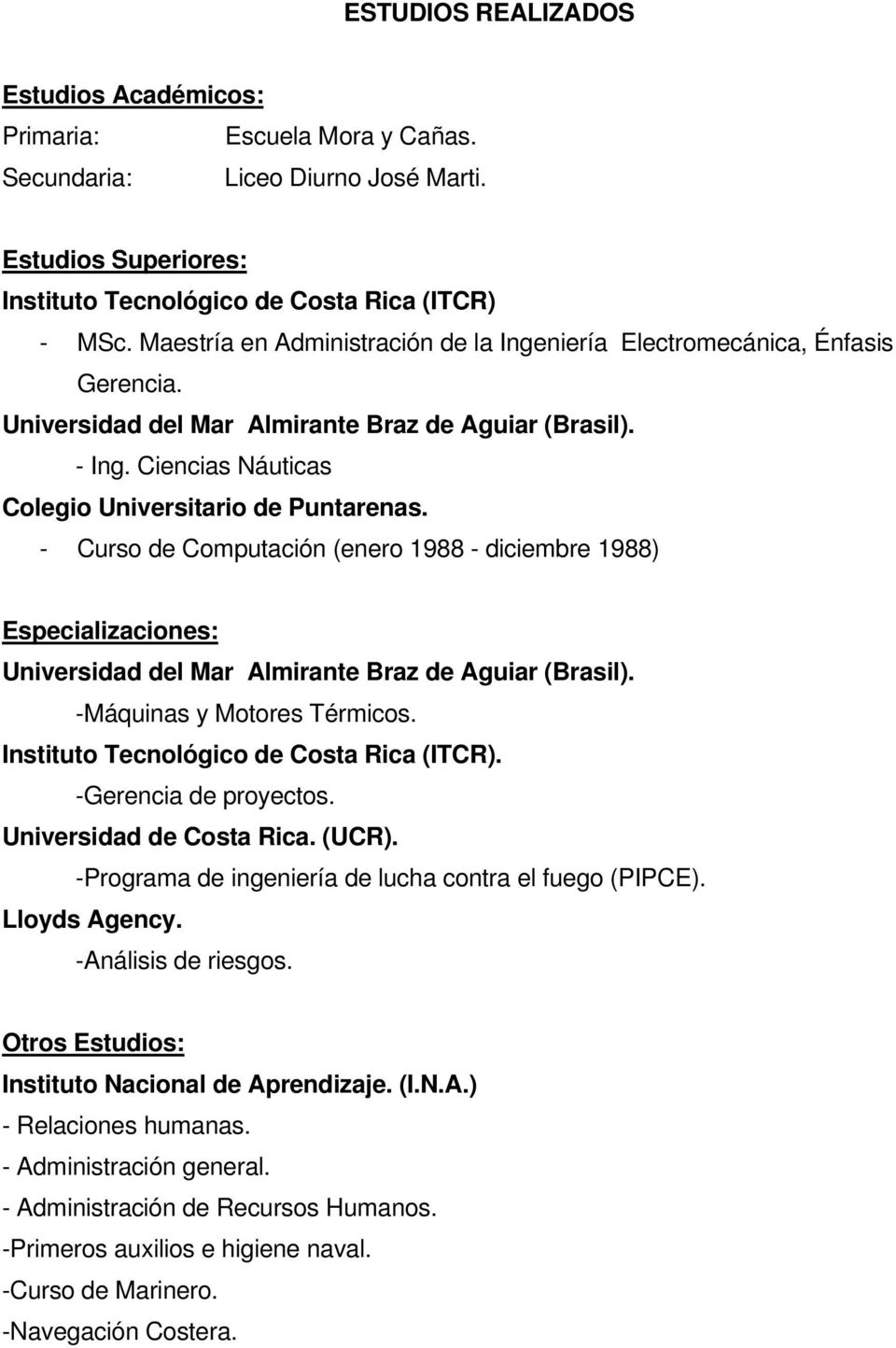 - Curso de Computación (enero 1988 - diciembre 1988) Especializaciones: Universidad del Mar Almirante Braz de Aguiar (Brasil). -Máquinas y Motores Térmicos. Instituto Tecnológico de Costa Rica (ITCR).