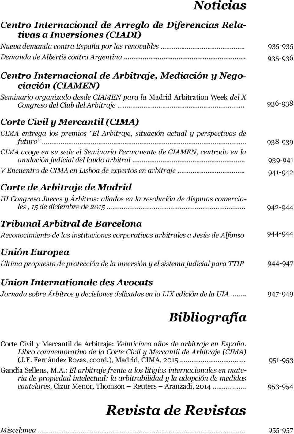 . Corte Civil y Mercantil (CIMA) CIMA entrega los premios El Arbitraje, situación actual y perspectivas de futuro.