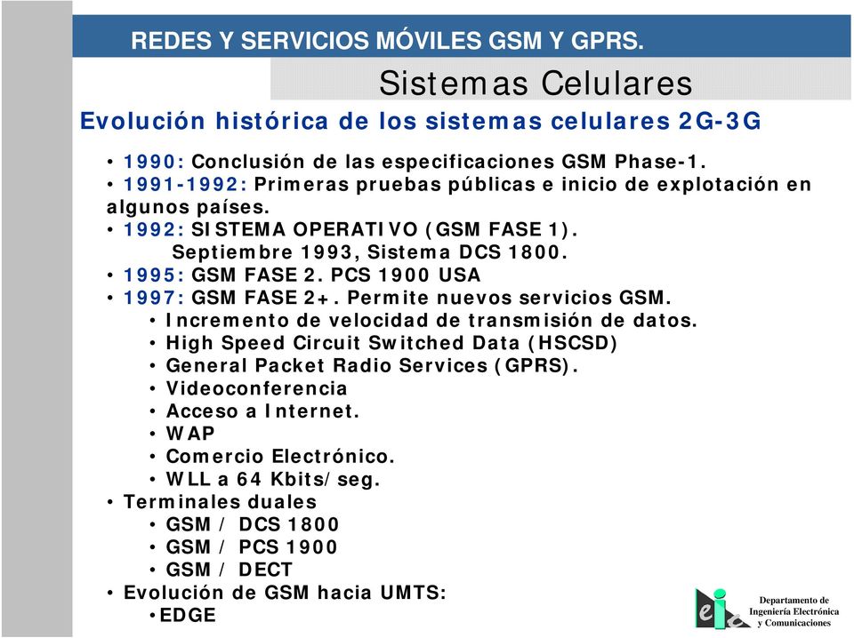 1995: GSM FASE 2. PCS 1900 USA 1997: GSM FASE 2+. Permite nuevos servicios GSM. Incremento de velocidad de transmisión de datos.