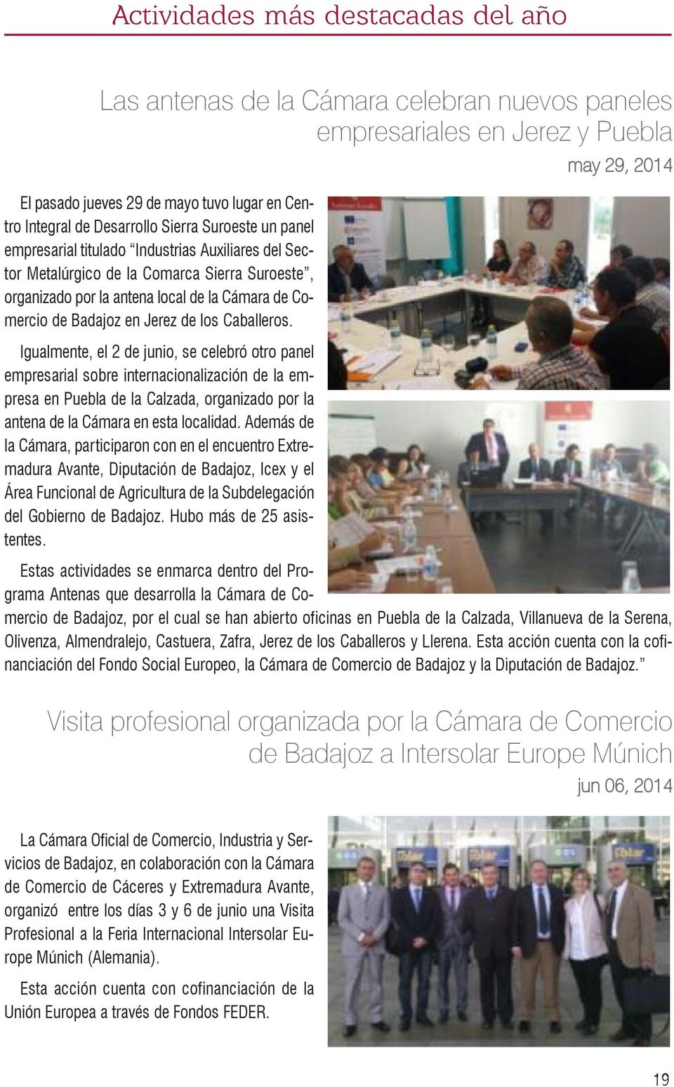 Caballeros. Igualmente, el 2 de junio, se celebró otro panel empresarial sobre internacionalización de la empresa en Puebla de la Calzada, organizado por la antena de la Cámara en esta localidad.
