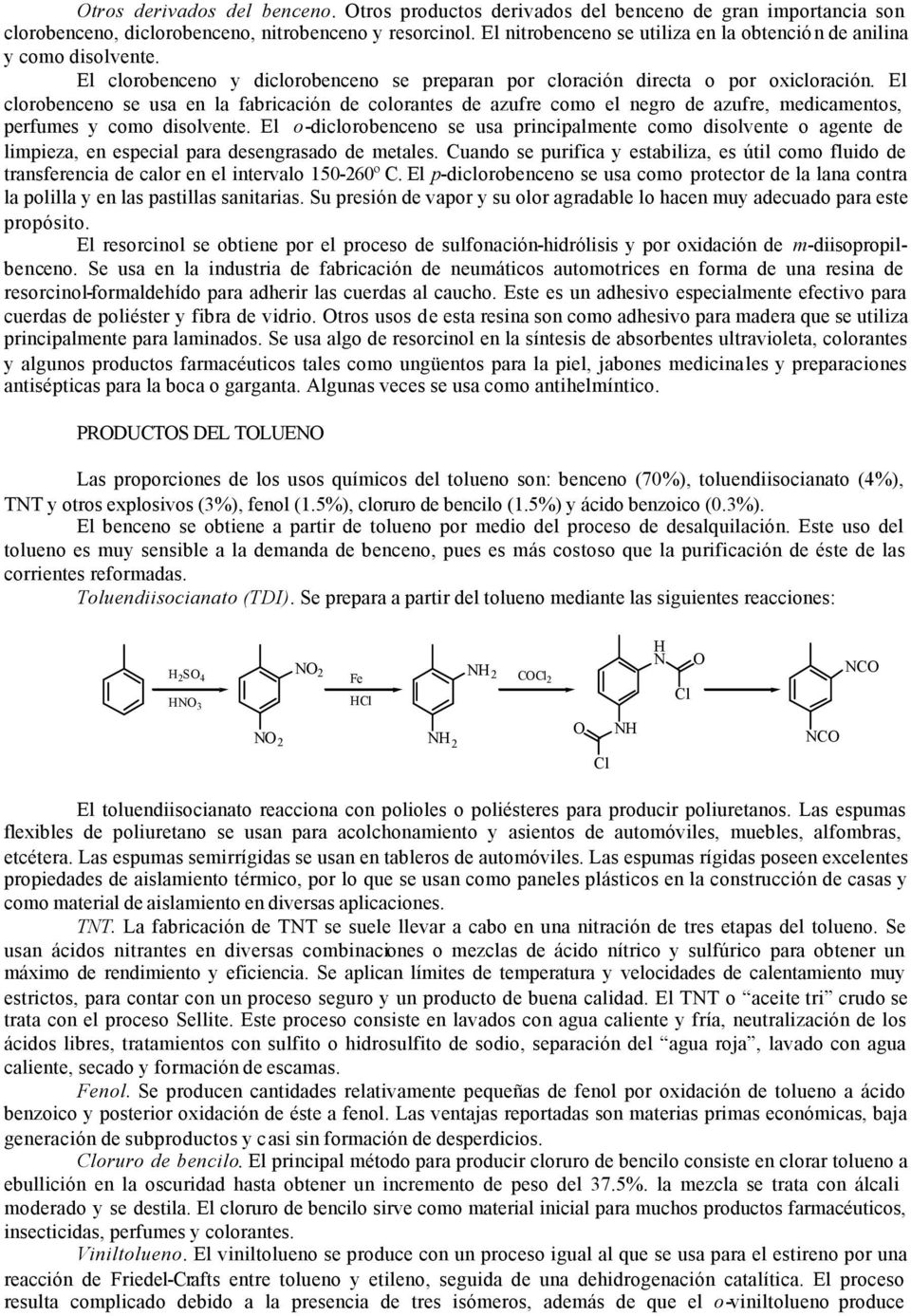 El clorobenceno se usa en la fabricación de colorantes de azufre como el negro de azufre, medicamentos, perfumes y como disolvente.
