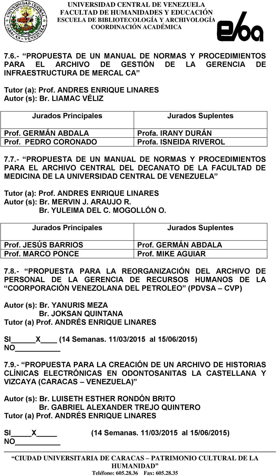 7.- PROPUESTA DE UN MANUAL DE NORMAS Y PROCEDIMIENTOS PARA EL ARCHIVO CENTRAL DEL DECANATO DE LA FACULTAD DE MEDICINA DE LA UNIVERSIDAD CENTRAL DE VENEZUELA Autor (s): Br. MERVIN J. ARAUJO R. Br. YULEIMA DEL C.