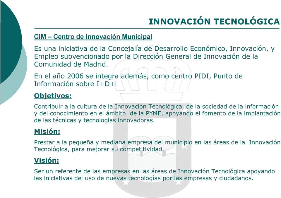 En el año 2006 se integra además, como centro PIDI, Punto de Información sobre I+D+i Objetivos: Contribuir a la cultura de la Innovación Tecnológica, de la sociedad de la información y del