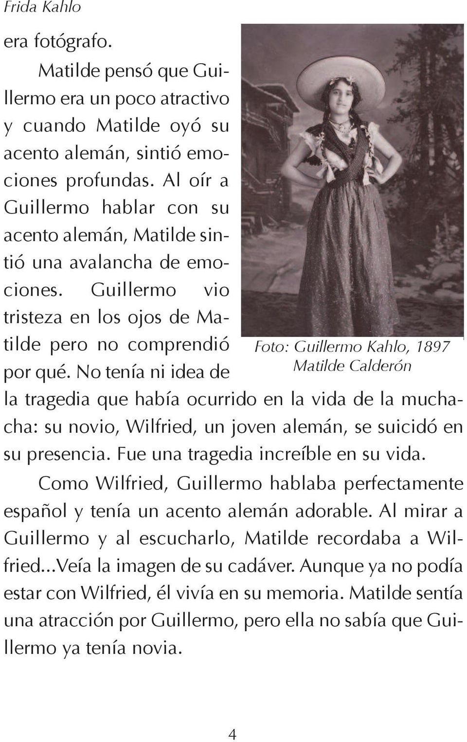 No tenía ni idea de Foto: Guillermo Kahlo, 1897 Matilde Calderón la tragedia que había ocurrido en la vida de la muchacha: su novio, Wilfried, un joven alemán, se suicidó en su presencia.