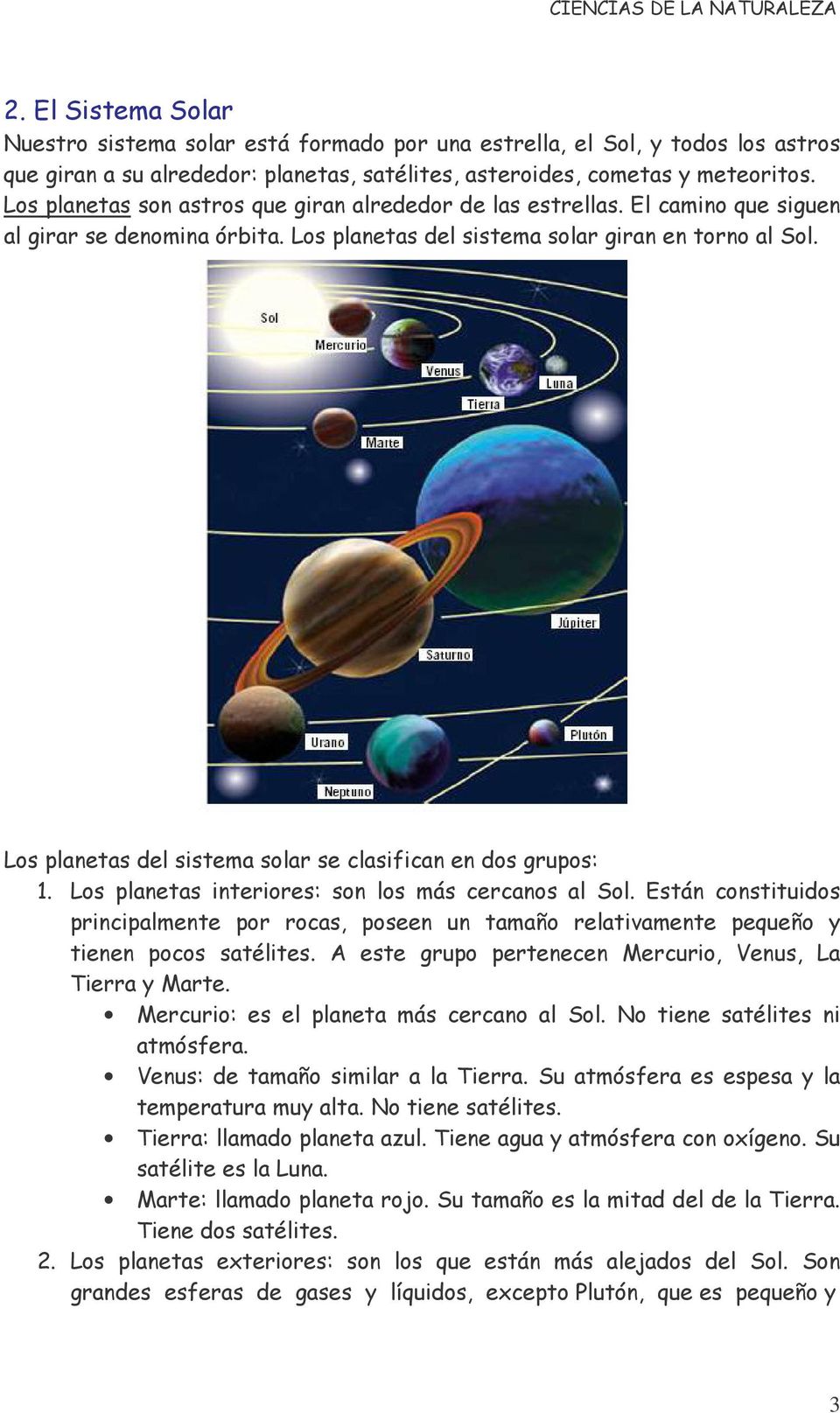 Los planetas del sistema solar se clasifican en dos grupos: 1. Los planetas interiores: son los más cercanos al Sol.