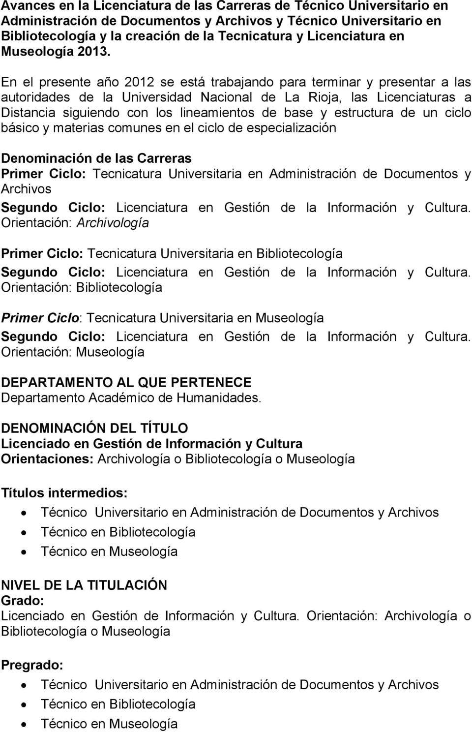 En el presente año 2012 se está trabajando para terminar y presentar a las autoridades de la Universidad Nacional de La Rioja, las Licenciaturas a Distancia siguiendo con los lineamientos de base y